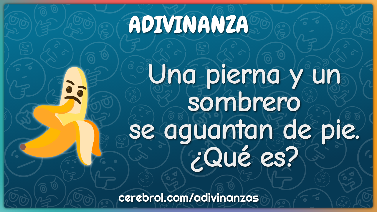 Una pierna y un sombrero
se aguantan de pie.
¿Qué es?