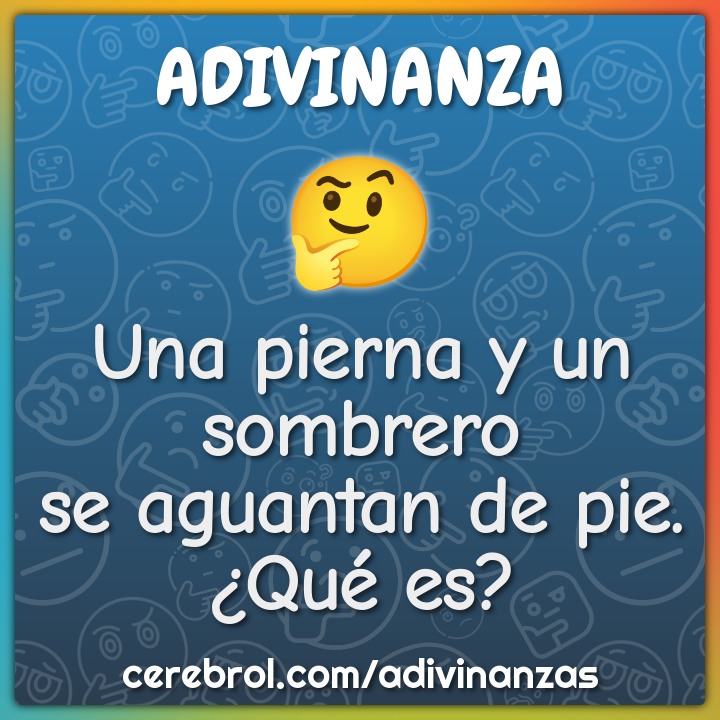 Una pierna y un sombrero
se aguantan de pie.
¿Qué es?