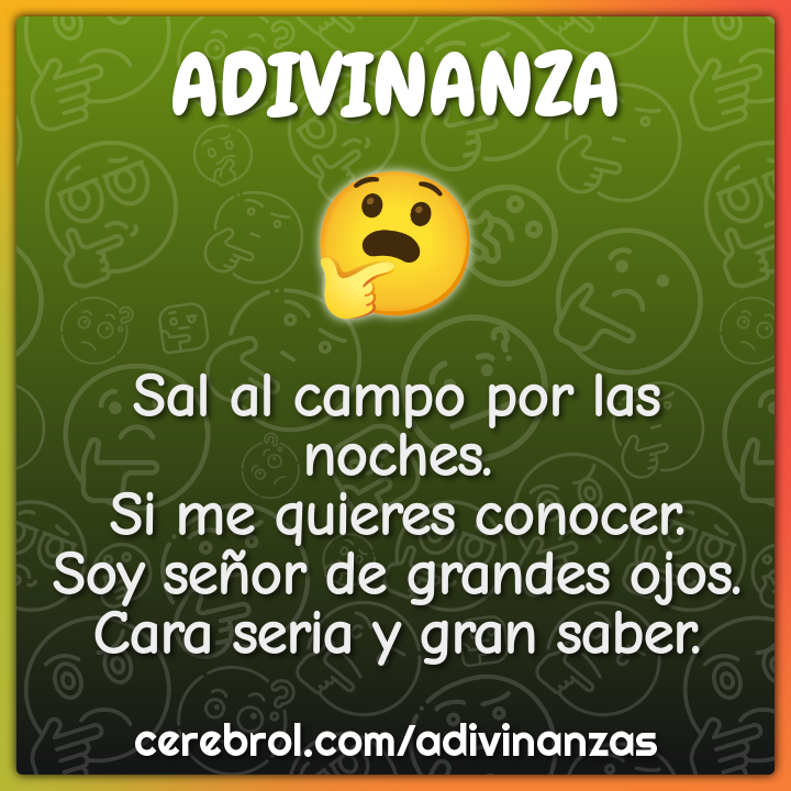Sal al campo por las noches. Si me quieres conocer. Soy señor de...