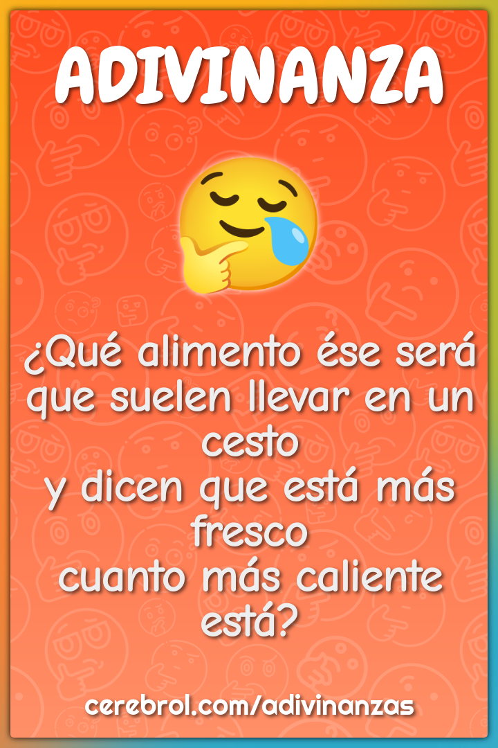 ¿Qué alimento ése será que suelen llevar en un cesto y dicen que está...