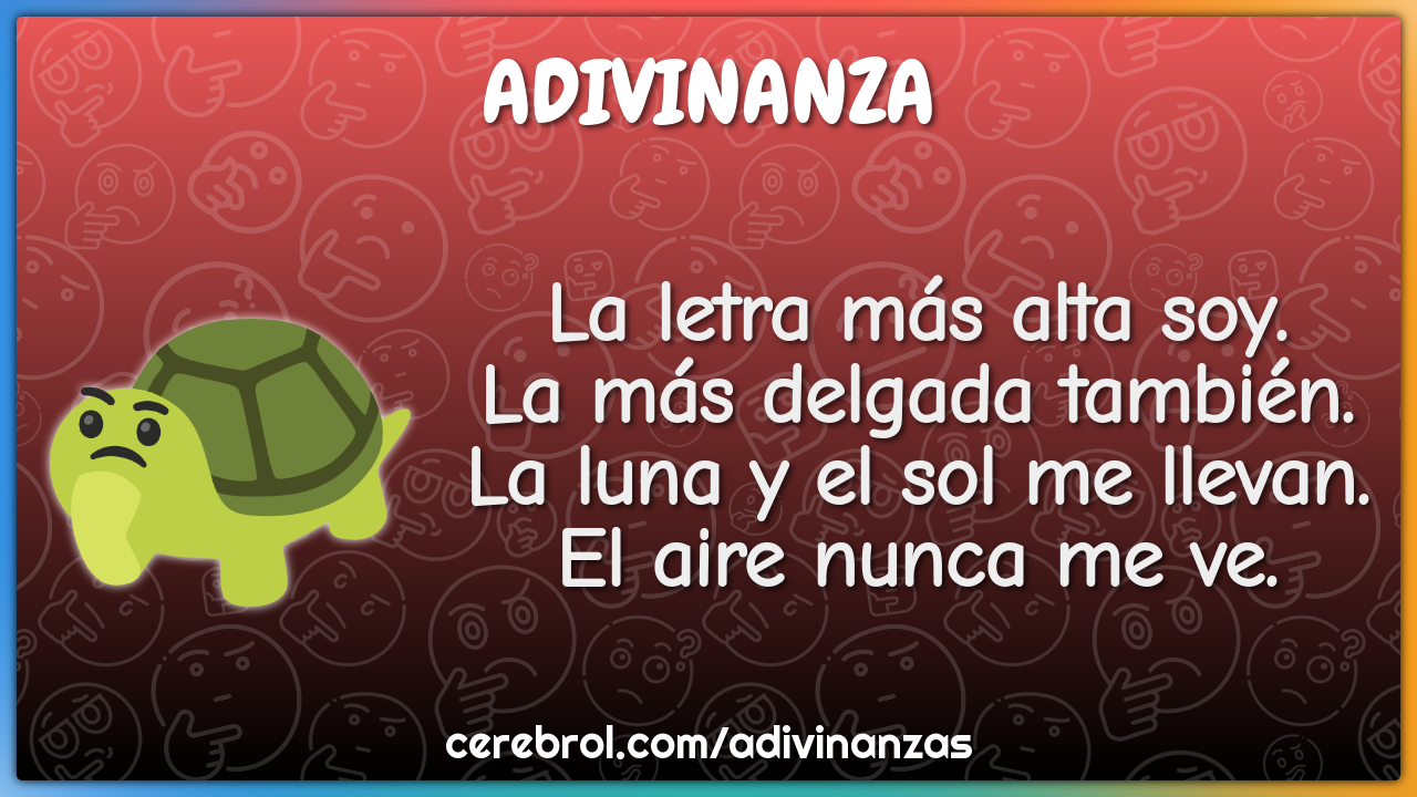 La letra más alta soy. La más delgada también. La luna y el sol me...