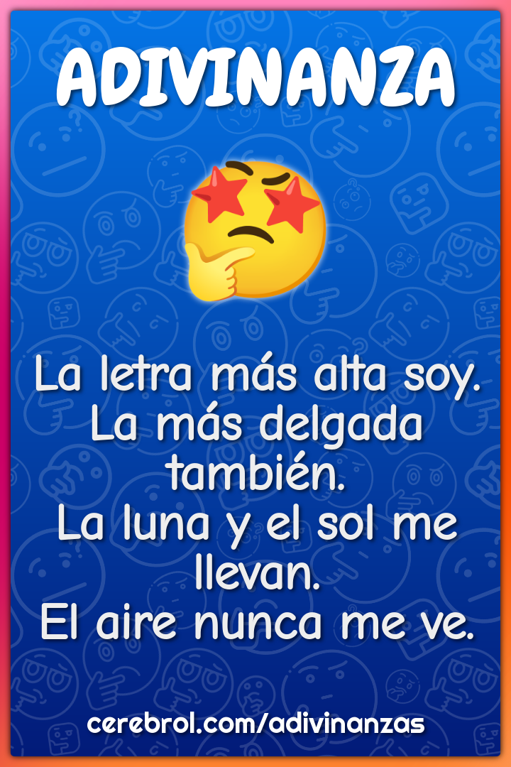 La letra más alta soy. La más delgada también. La luna y el sol me...