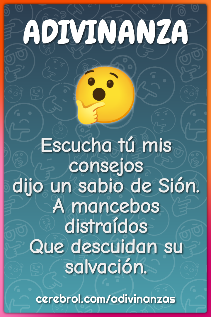 Escucha tú mis consejos dijo un sabio de Sión. A mancebos distraídos...