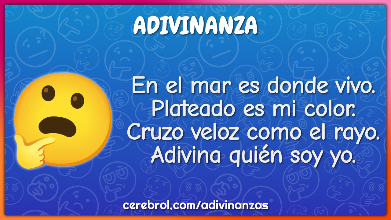 En el mar es donde vivo. Plateado es mi color. Cruzo veloz como el...