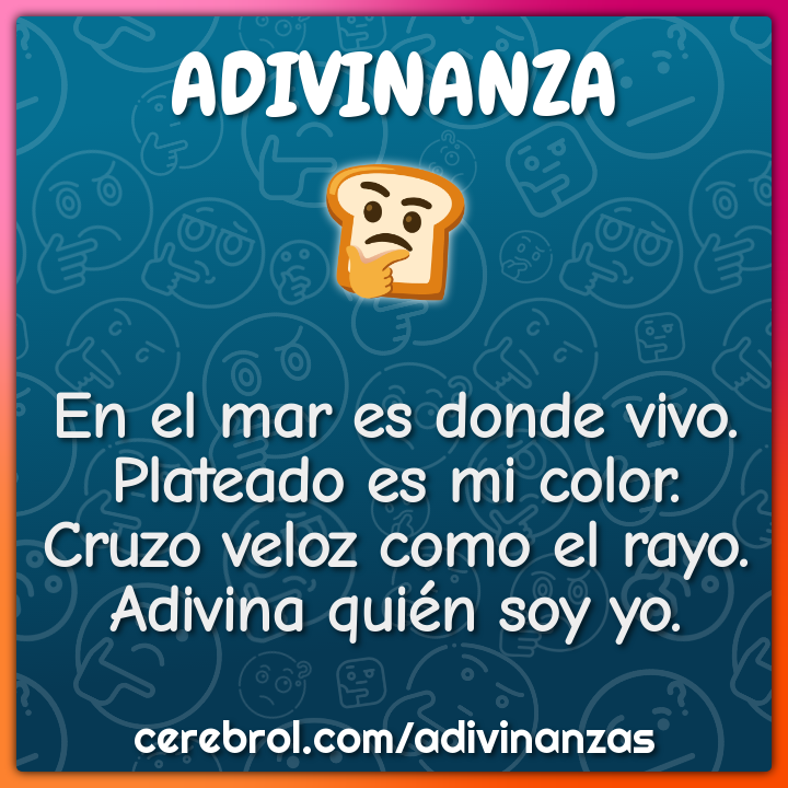 En el mar es donde vivo. Plateado es mi color. Cruzo veloz como el...