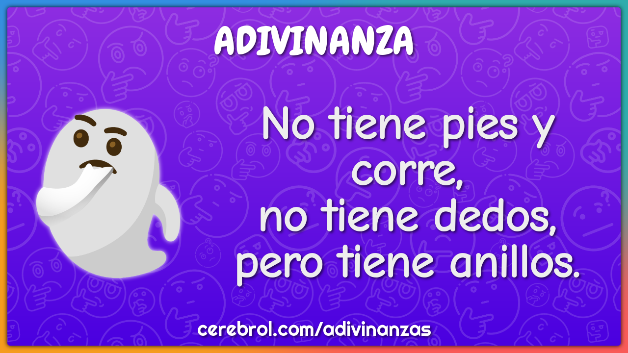 No tiene pies y corre,
no tiene dedos,
pero tiene anillos.