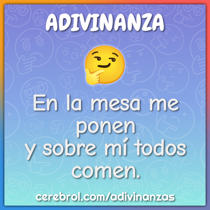 En la mesa me ponen
y sobre mí todos comen.