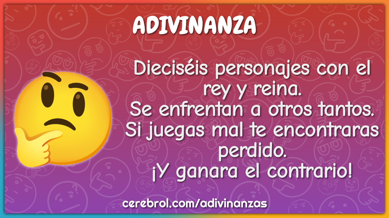 Dieciséis personajes con el rey y reina. Se enfrentan a otros tantos....