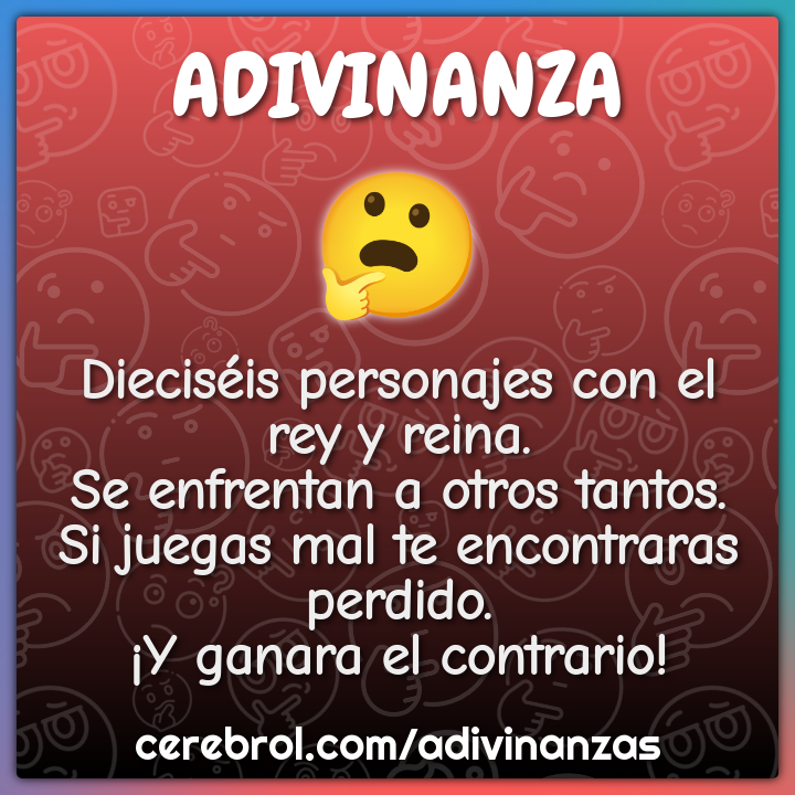 Dieciséis personajes con el rey y reina. Se enfrentan a otros tantos....