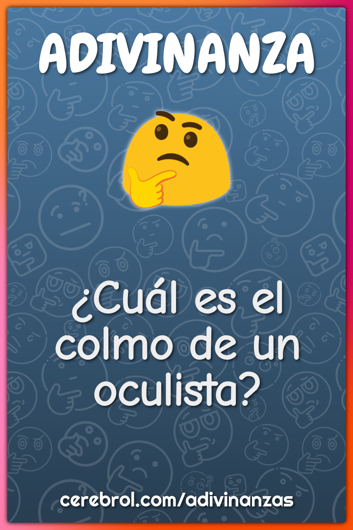 ¿Cuál es el colmo de un oculista?