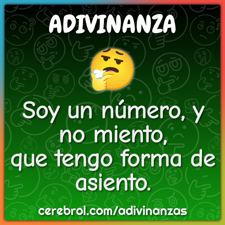 Soy un número, y no miento,
que tengo forma de asiento.