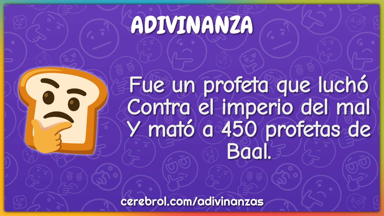 Fue un profeta que luchó Contra el imperio del mal Y mató a 450...