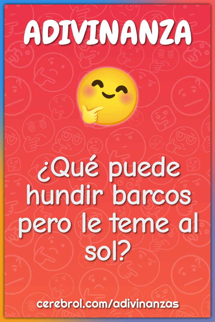 ¿Qué puede hundir barcos pero le teme al sol?