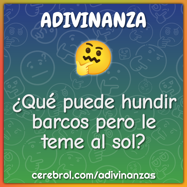 ¿Qué puede hundir barcos pero le teme al sol?