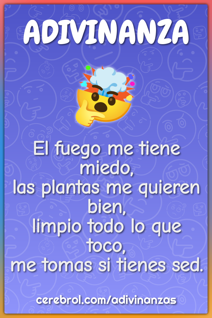 El fuego me tiene miedo, las plantas me quieren bien, limpio todo lo...