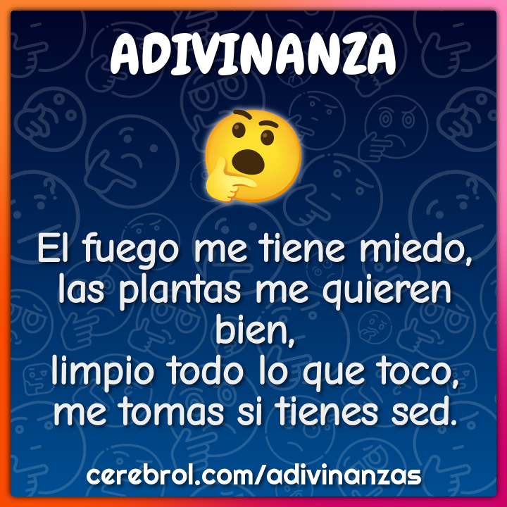 El fuego me tiene miedo, las plantas me quieren bien, limpio todo lo...