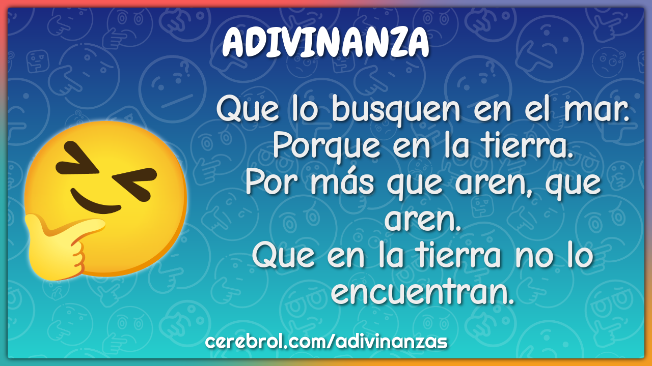 Que lo busquen en el mar. Porque en la tierra. Por más que aren, que...