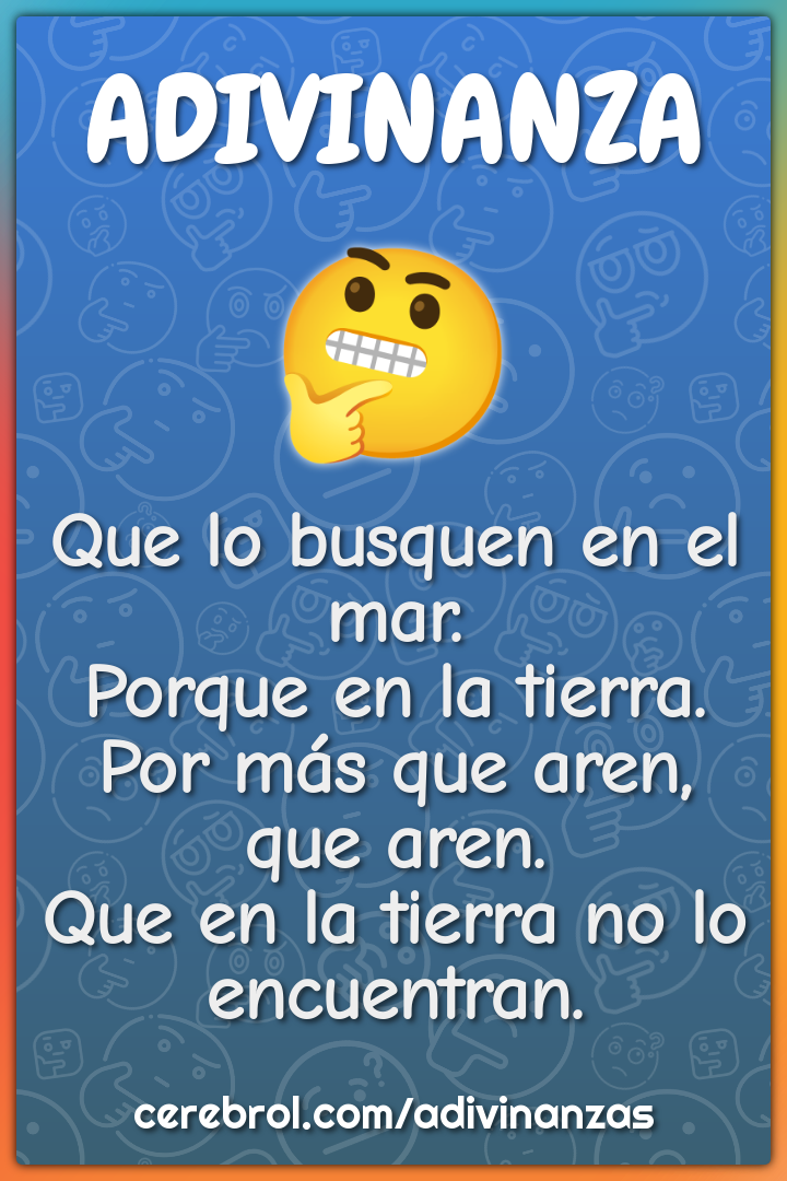 Que lo busquen en el mar. Porque en la tierra. Por más que aren, que...