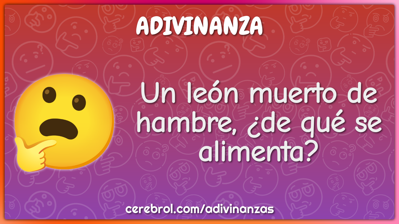 Un león muerto de hambre, ¿de qué se alimenta?