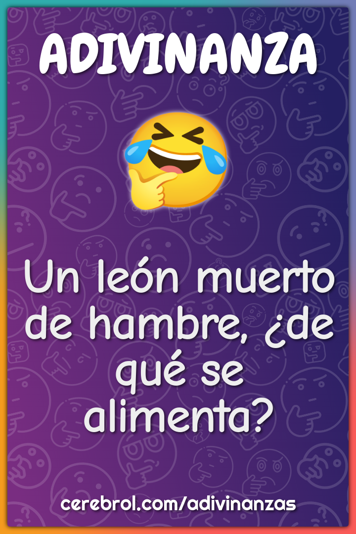 Un león muerto de hambre, ¿de qué se alimenta?