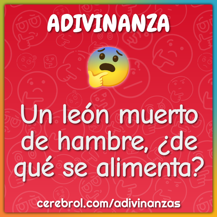 Un león muerto de hambre, ¿de qué se alimenta?