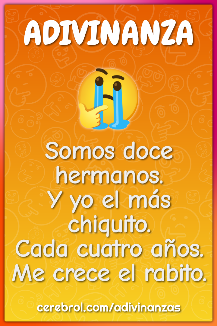 Somos doce hermanos. Y yo el más chiquito. Cada cuatro años. Me crece...