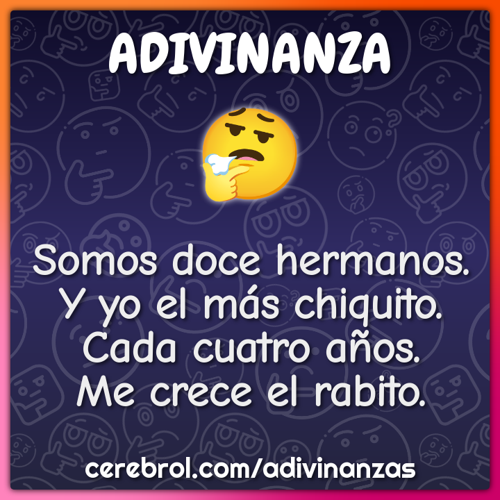 Somos doce hermanos. Y yo el más chiquito. Cada cuatro años. Me crece...