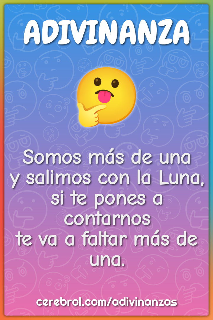 Somos más de una y salimos con la Luna, si te pones a contarnos te va...