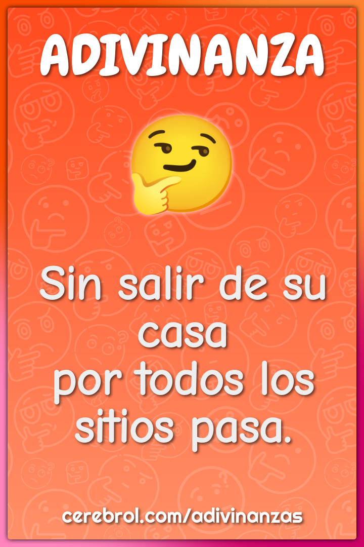 Sin salir de su casa
por todos los sitios pasa.