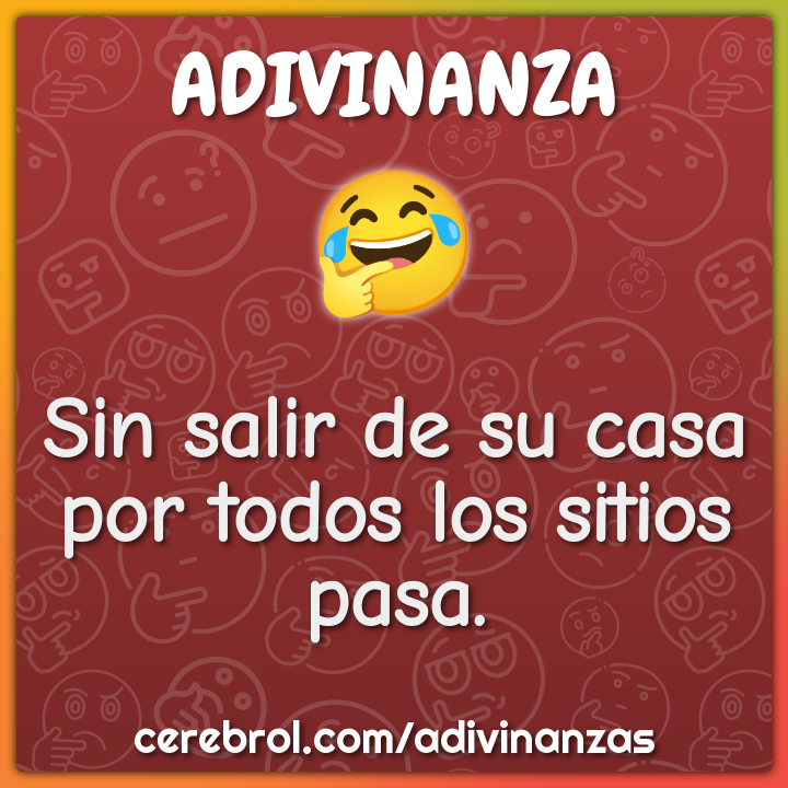 Sin salir de su casa
por todos los sitios pasa.