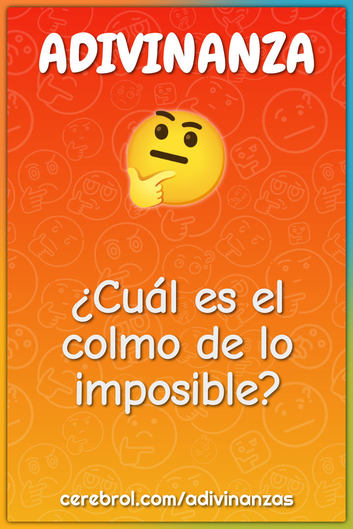 ¿Cuál es el colmo de lo imposible?