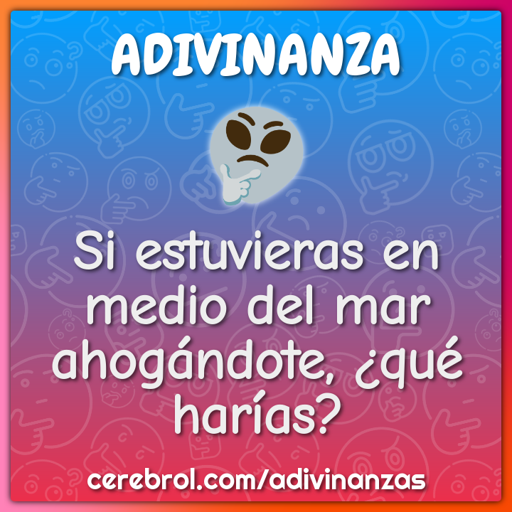 Si estuvieras en medio del mar ahogándote, ¿qué harías?