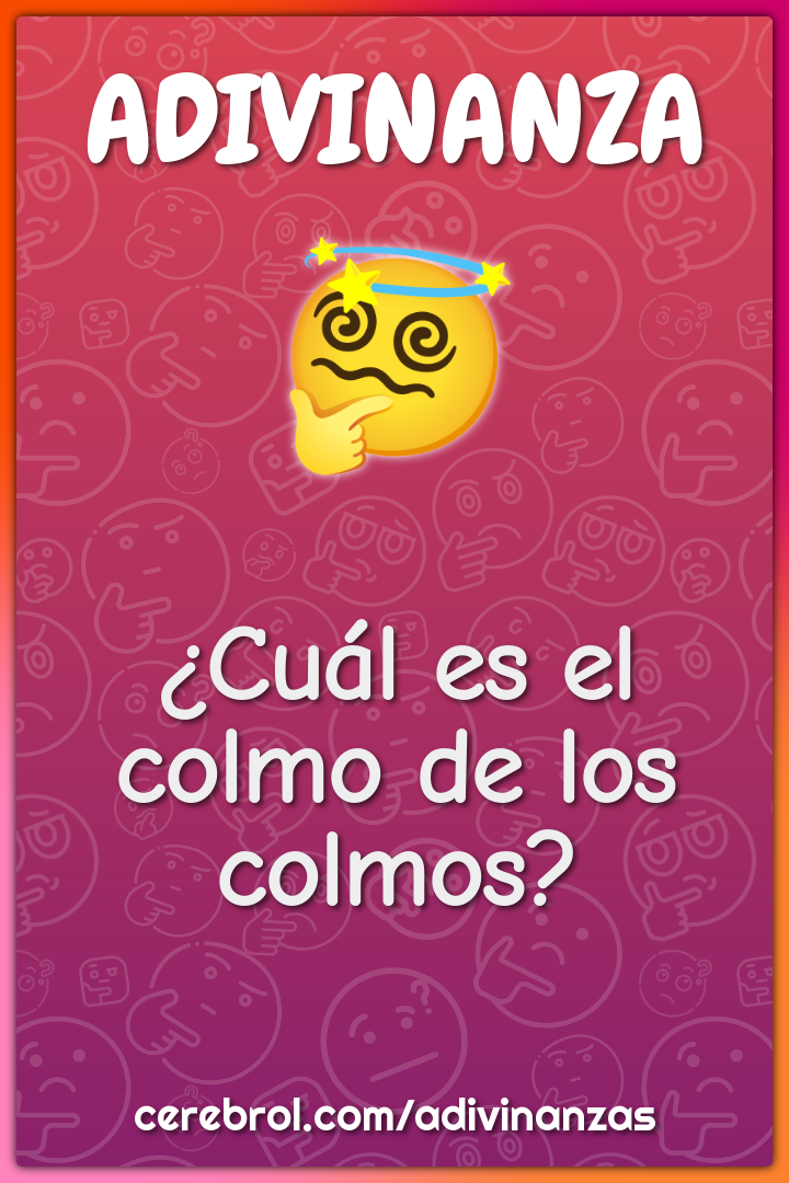 ¿Cuál es el colmo de los colmos?