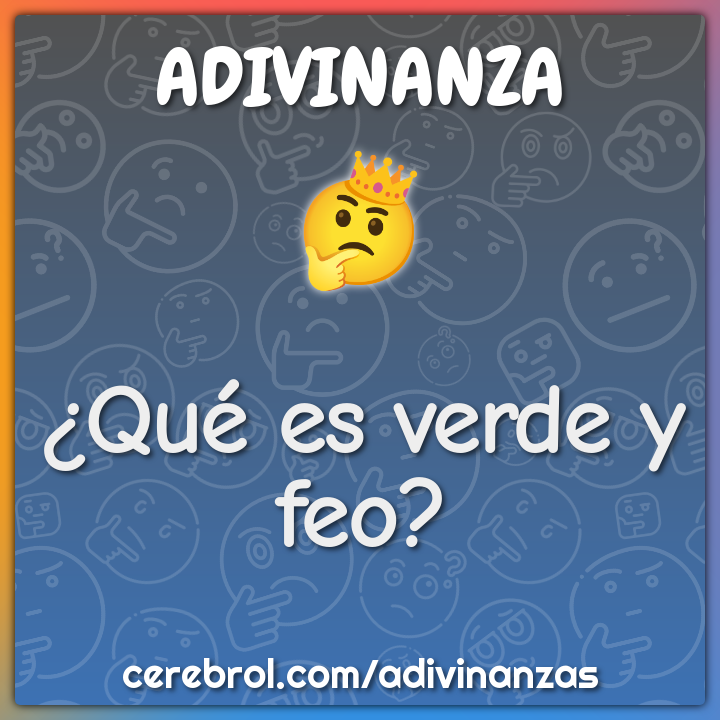 ¿Qué es verde y feo?