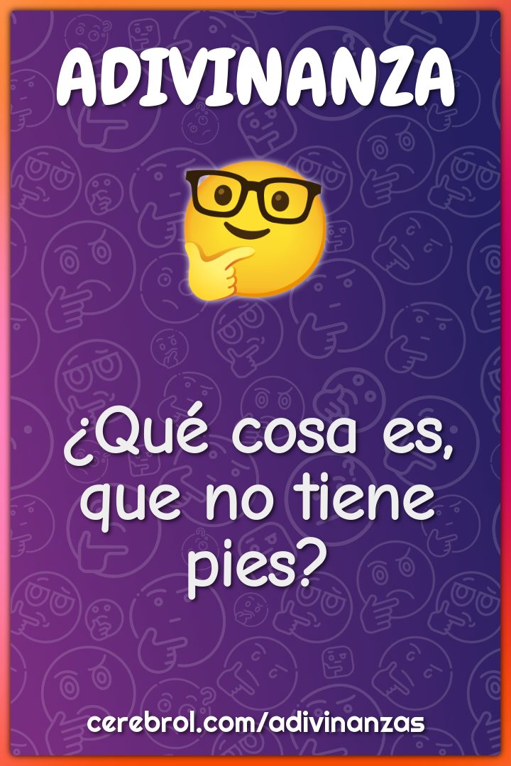 ¿Qué cosa es,
que no tiene pies?