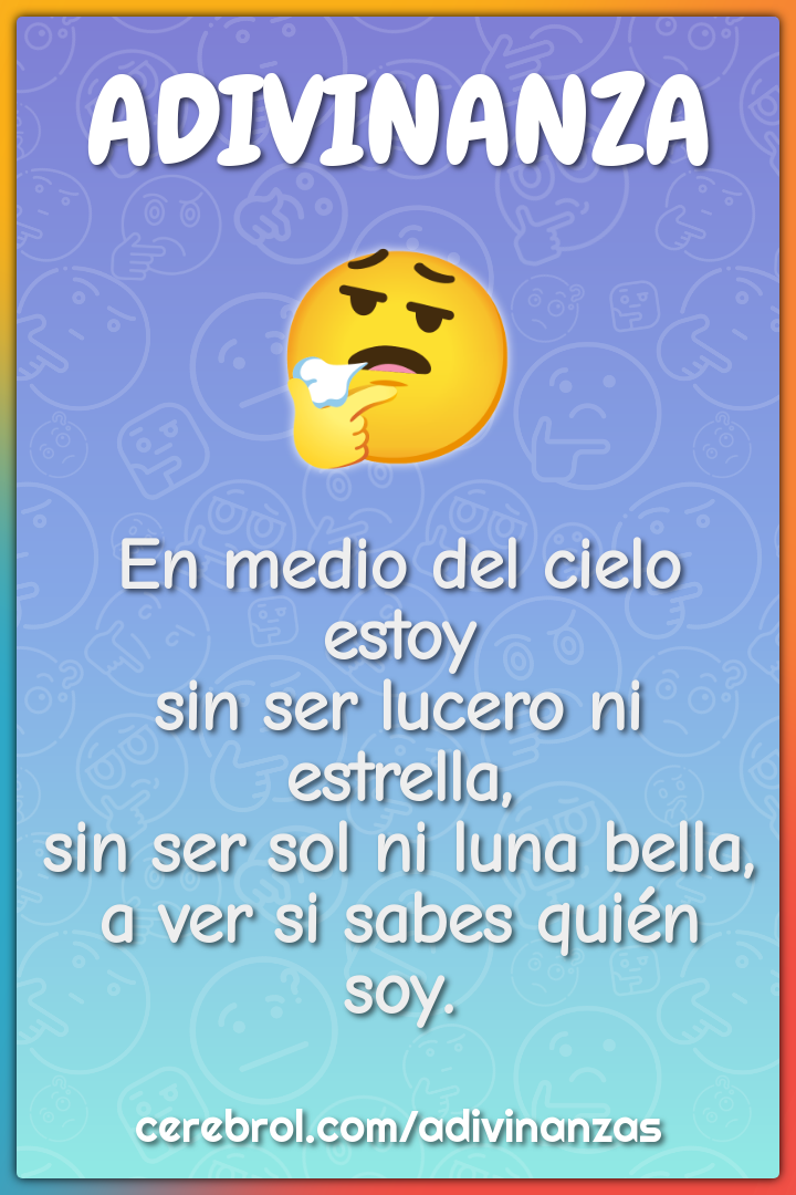 En medio del cielo estoy sin ser lucero ni estrella, sin ser sol ni...