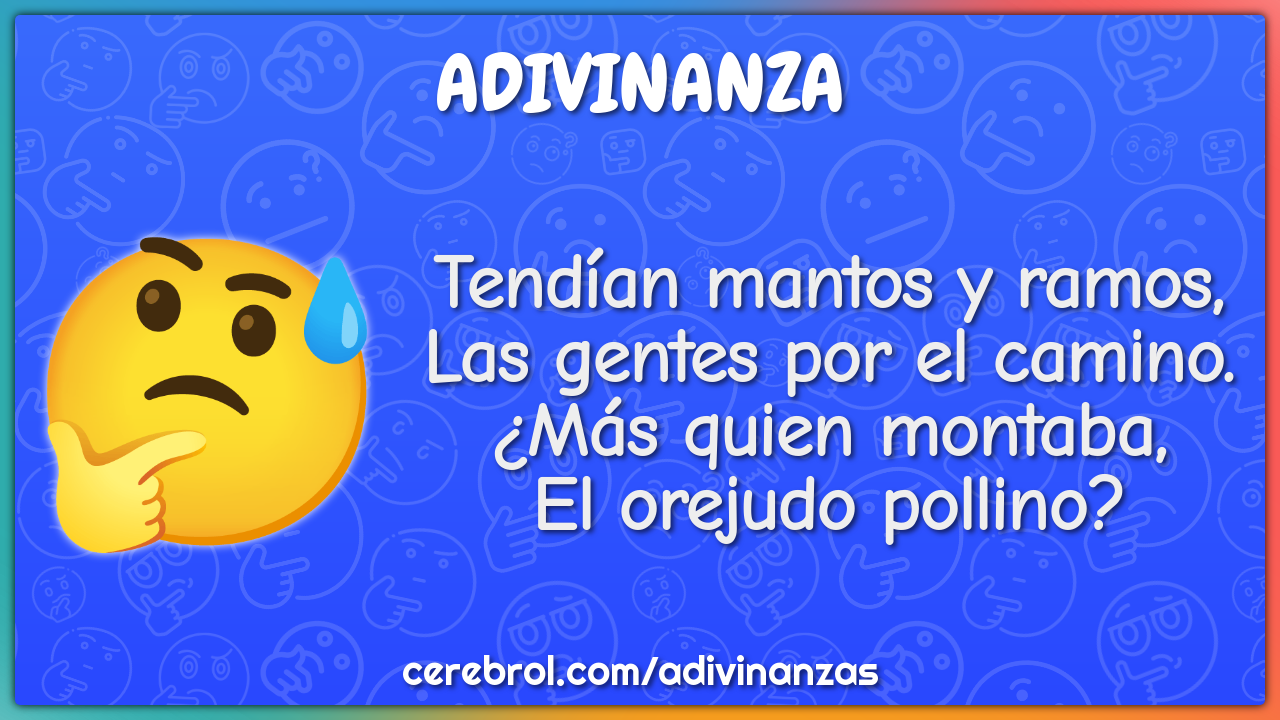 Tendían mantos y ramos, Las gentes por el camino. ¿Más quien montaba,...