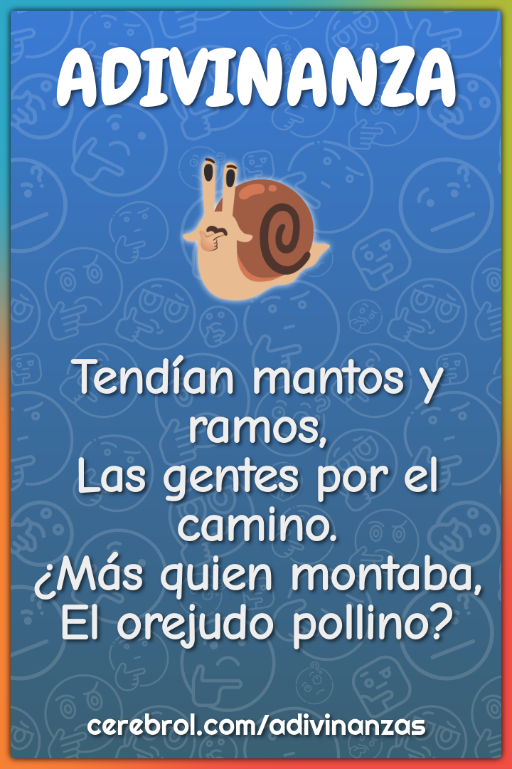 Tendían mantos y ramos, Las gentes por el camino. ¿Más quien montaba,...