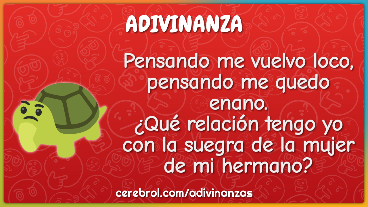 Pensando me vuelvo loco, pensando me quedo enano. ¿Qué relación tengo...