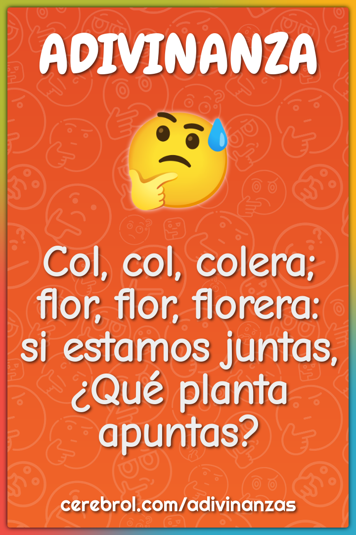 Col, col, colera; flor, flor, florera: si estamos juntas, ¿Qué planta...