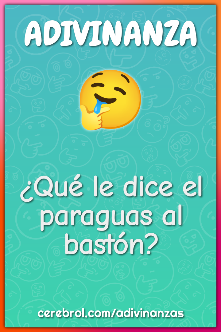 ¿Qué le dice el paraguas al bastón?