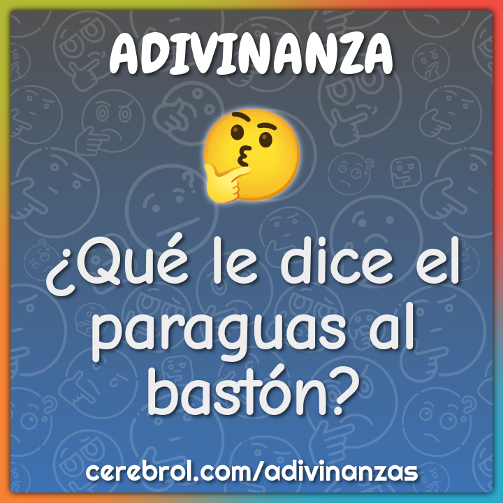 ¿Qué le dice el paraguas al bastón?
