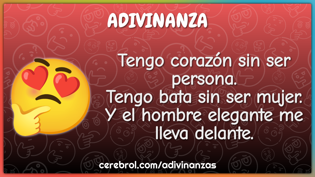 Tengo corazón sin ser persona. Tengo bata sin ser mujer. Y el hombre...