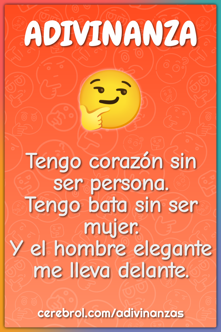 Tengo corazón sin ser persona. Tengo bata sin ser mujer. Y el hombre...