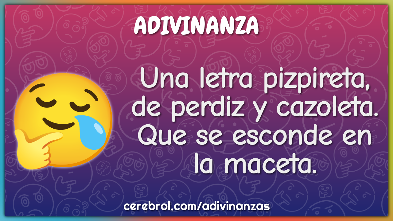 Una letra pizpireta, de perdiz y cazoleta. Que se esconde en la...