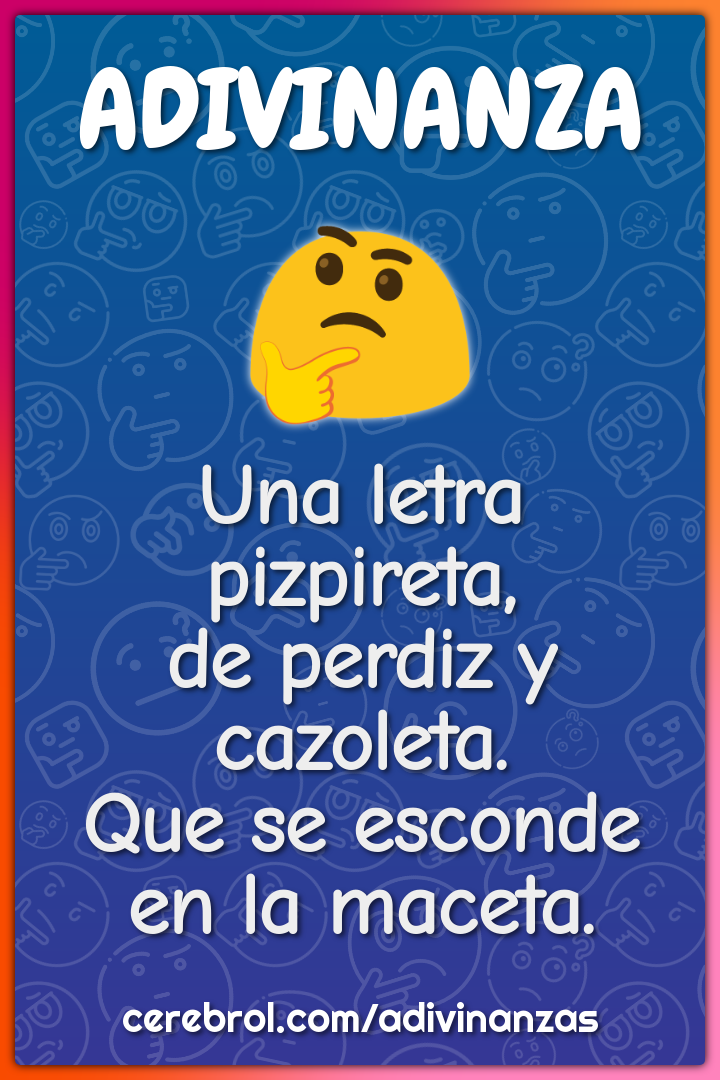 Una letra pizpireta, de perdiz y cazoleta. Que se esconde en la...