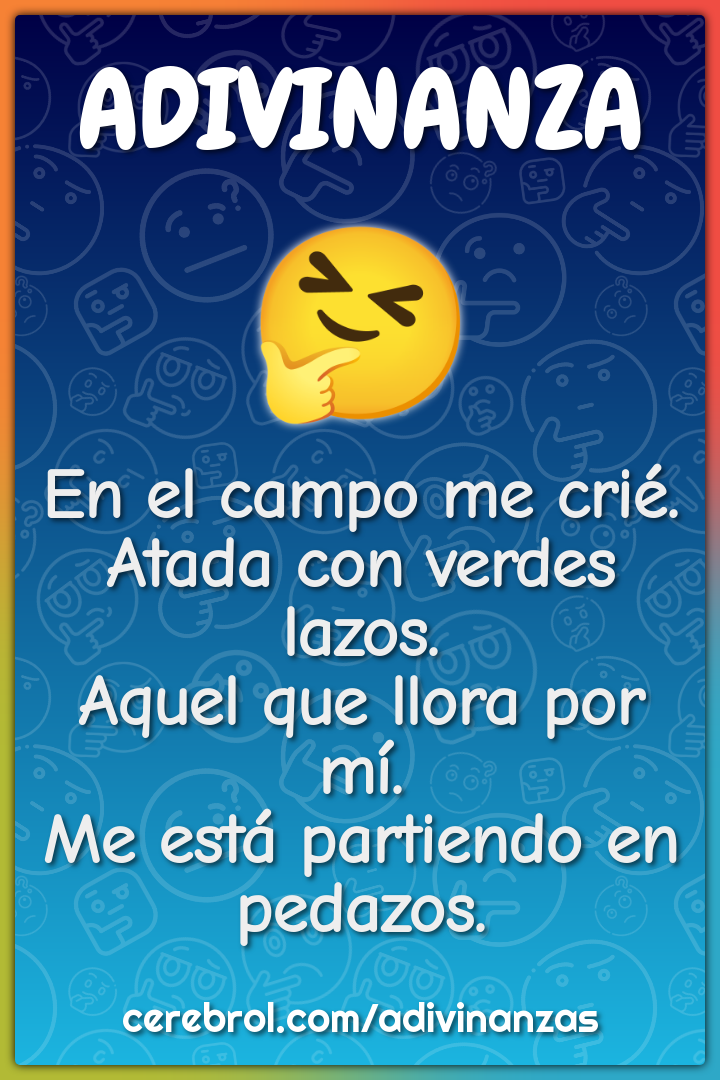 En el campo me crié. Atada con verdes lazos. Aquel que llora por mí....