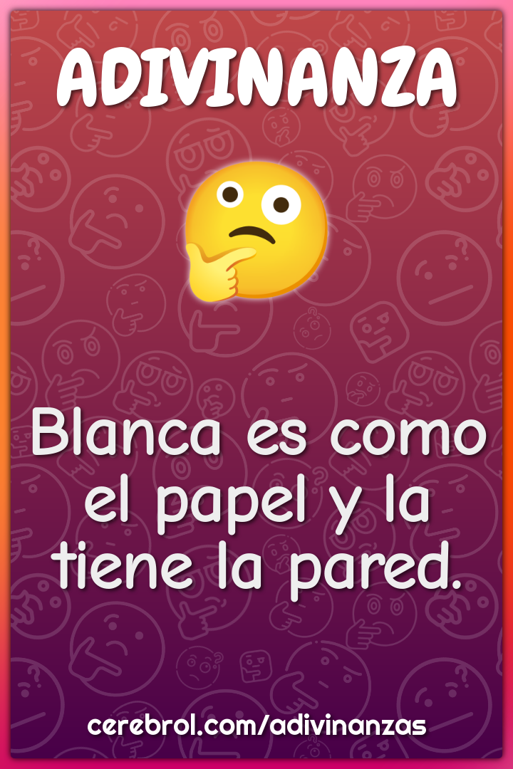 Blanca es como el papel y la tiene la pared.