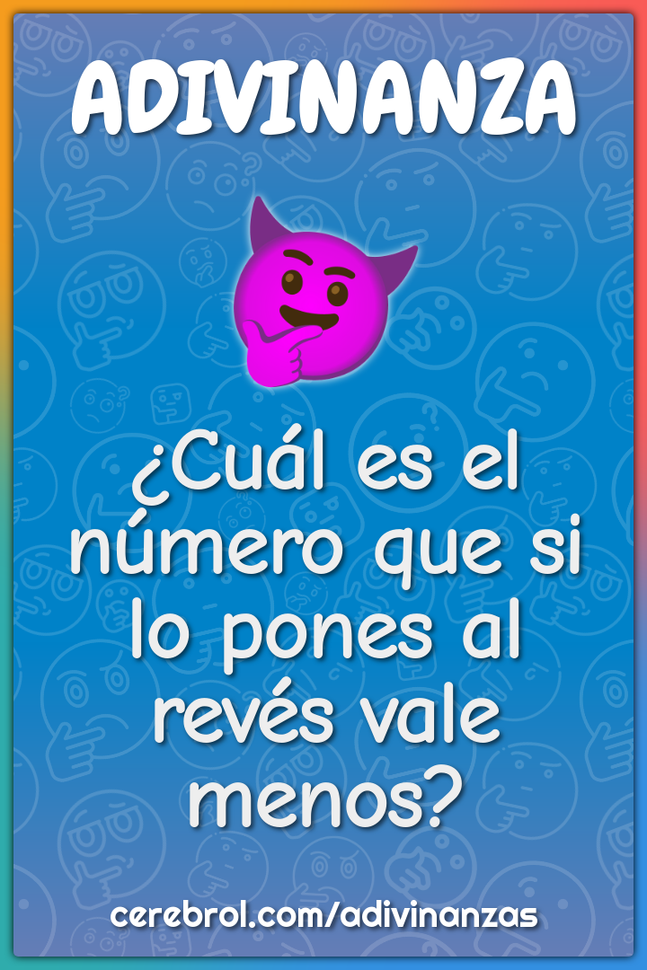 ¿Cuál es el número que si lo pones al revés vale menos?