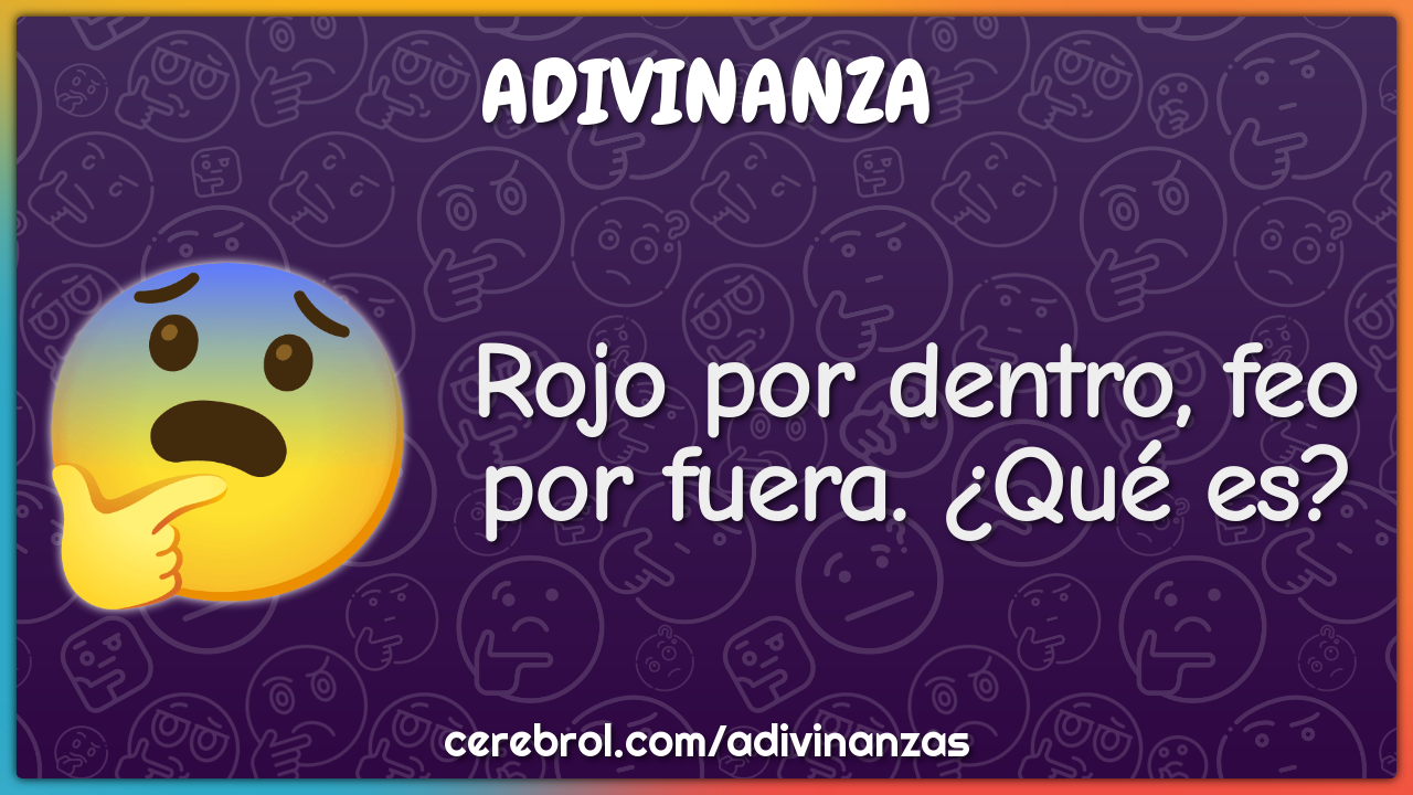 Rojo por dentro, feo por fuera. ¿Qué es?